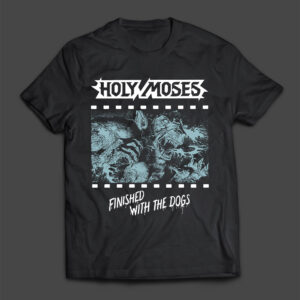 HOLY MOSES - Finished WIth The Dogs - MERCH - T-SHIRT - LONGSLEEVE - HOODIE (w/backprint)